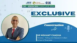 CSC–IESGN SDG Conclave 2024 - Dr. Nishant Chadha, Director, Policy and Research, ISB