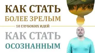 Как стать более зрелым, как стать осознанным, как быстро повзрослеть, 10 идей уникальных идей