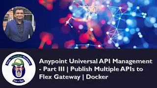 Anypoint Universal API Management - Part III | Publish Multiple APIs to Flex Gateway | Docker