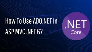 How to Use  ADO .NET in ASP MVC .NET 6 Core application?