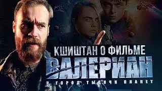 Кшиштан о фильме ВАЛЕРИАН И ГОРОД ТЫСЯЧИ ПЛАНЕТ