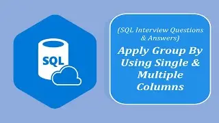 SQL Interview Question and Answers | Apply the GROUP BY Clause Using  Single and Multiple columns