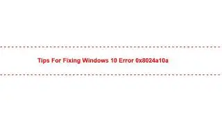 Tips for Fixing windows 10 error 0x8024a10a