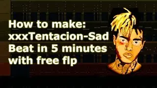 xxxTentacion - Sad Remake Beat Tutorial in 5 min | FL Studio [FREE FLP]