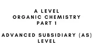 A Level Organic Chemistry - Part 1 (Advanced Subsidiary Level)