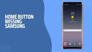 How to fix if Home button is missing from the home screen of your Samsung phone