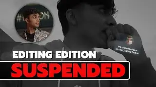 EDITING EDITION Got Suspended !!