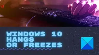 Windows 11 Hangs or Freezes