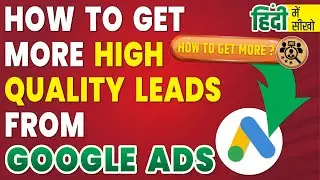 How To Get More High Quality Leads From Google Ads