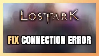 How to FIX Lost Ark Connection Error / Server Error!
