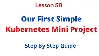 Our First Simple Kubernetes Mini Project - Step By Step Guide - Lesson 5B