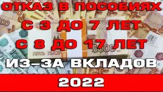 Отказ в пособиях с 3 до 7 и с 8 до 17 из за вкладов в 2022 году