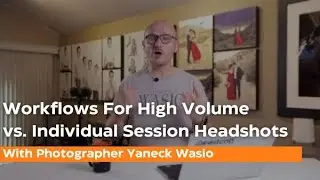 Workflows For High Volume vs. Individual Session Headshots with Yaneck Wasio