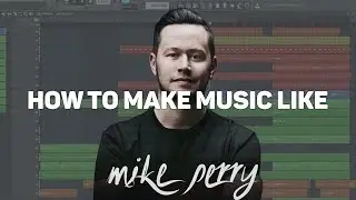 HOW TO MAKE MUSIC LIKE MIKE PERRY (Tropical House)