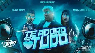 TE ADORO EM TUDO - ARTUR BRAZ, SONY LACINHO, CL NO BEAT - LANÇAMENTO 2024