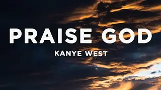 Kanye West - Praise God (Lyrics) | Even if you are not ready for the day, it cannot always be night