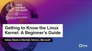 Getting to Know the Linux Kernel: A Beginner's Guide - Kelsey Steele & Nischala Yelchuri, Microsoft