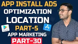 #30 App Install Ads Location Optimization - (Part-5) | App Marketing Course