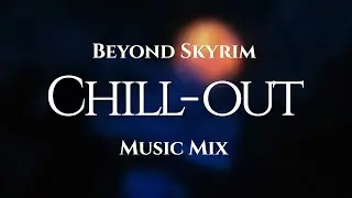 Beyond Skyrim Chill-out Music Mix