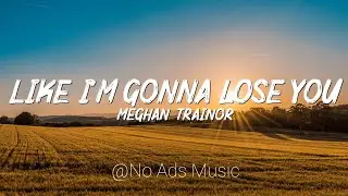 Like I'm gonna lose you(Lyrics & No ads) ft Meghan Trainor (UHD Video)