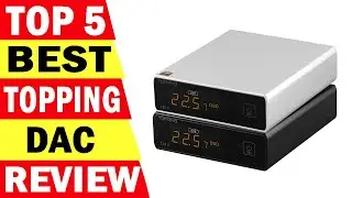 Top 5 Best TOPPING Dac Review 2023