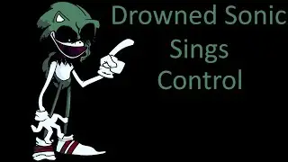 Friday Night Funkin - Drowned Sonic Sings Control (My Cover) FNF MODS