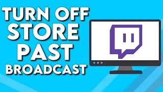 How To Turn Off Store Past Broadcasts on Your Channe on Twitch PC