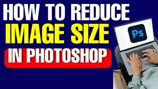 How to Reduce Image Size in Photoshop 2022