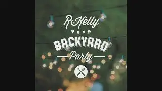 R kelly - Backyard party {official} best lyric video