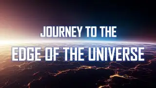 Journey to the Edge of the Universe [4K]