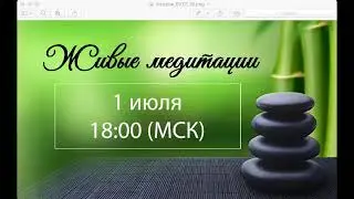 Живые медитации - 1 июля 2019 г. (