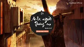 AI LÀ NGƯỜI THƯƠNG EM - Quân A.P (DinhLong Remix)