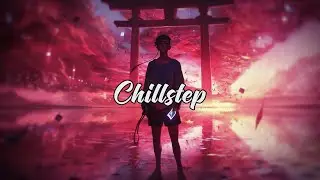 Chillstep Mix 2019