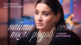 Найти себя после родов. Психолог для мамочки. Вика Дмитриева