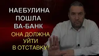 НАЕБУЛИНА ПОШЛА ВА-БАНК. ОНА ДОЛЖНА УЙТИ В ОТСТАВКУ!