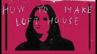 How To Make Lo-Fi House