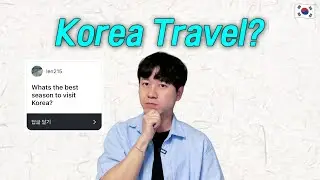 Best time to visit Korea? How Koreans feel about tourists?