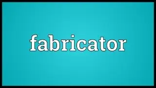 Fabricator Meaning