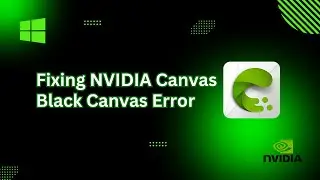 Fixing NVIDIA Canvas Black Canvas Error | Easy Tutorial | 2024