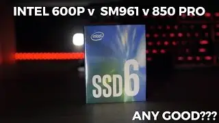 INTEL 600P v SM961 v 850 PRO - Unboxing & Performance