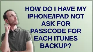 How do I have my iPhone/iPad not ask for passcode for each iTunes backup?