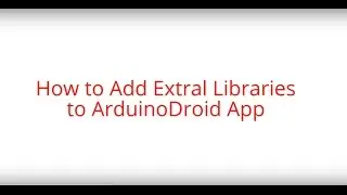 How To Add External Libraries to ArduinoDroid App.