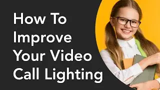 How To Improve Your Video Call Lighting