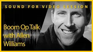 Sound for Video Session: Boom Op Talk with Allen Williams