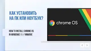 Как установить ChromeOS на ПК или Ноутбук / How to Install Chrome OS in Windows 11 / VMWare