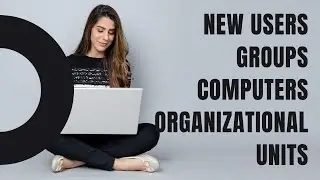 how to Creating New Users, Groups, Computers and Organizational Units