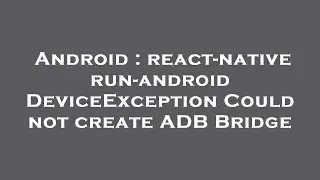 Android : react-native run-android DeviceException Could not create ADB Bridge