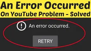How To Fix An Error Occurred Problem On Youtube Android & ios