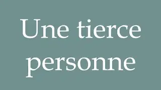 How to Pronounce ''Une tierce personne'' (A third person) Correctly in French