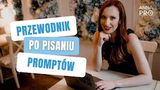 Jak rozmawiać z Chat GPT? 5 zasad jak pisać dobre prompty? Prompt engeneering w praktyce - Anna PRO